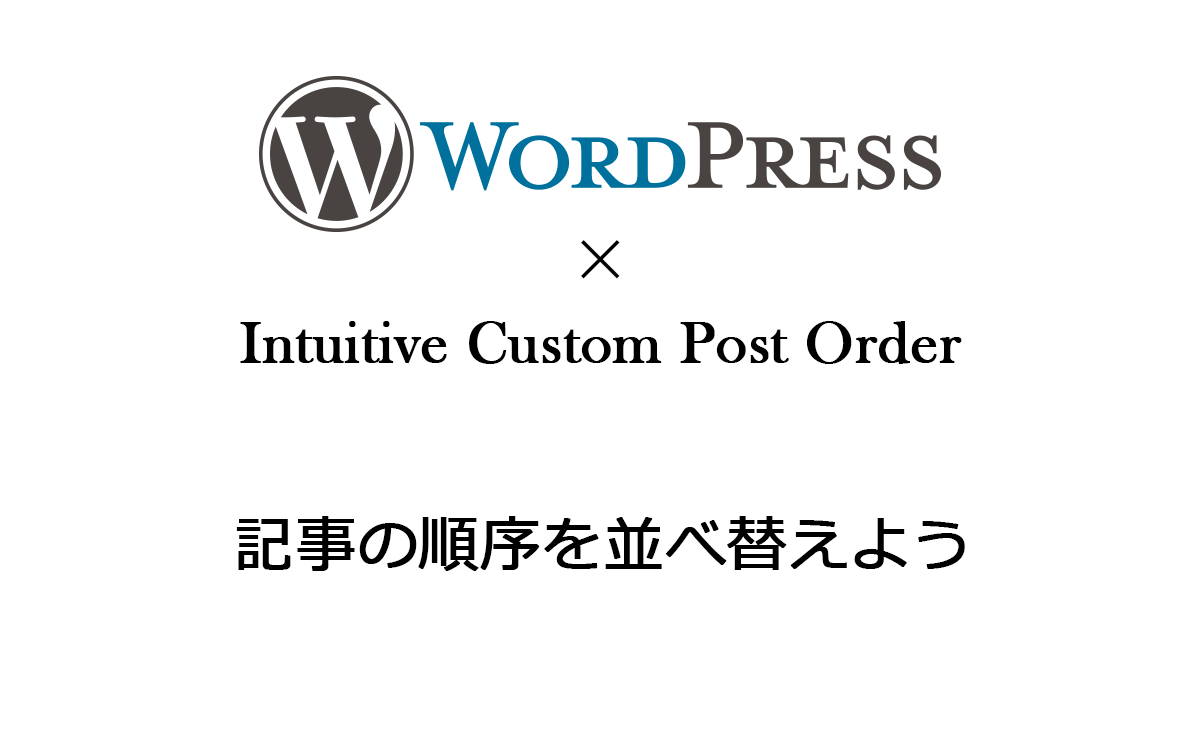 ワードプレスで記事の順番を入れ替えたいなら「Intuitive Custom Post Order」のプラグインを使ってみよう